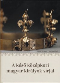 Buzás Gergely; Kovács Olivér: A késő középkori magyar királyok sírjai