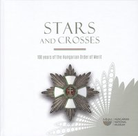 Stars and crosses. 100 years of the Hungarian Order of Merit